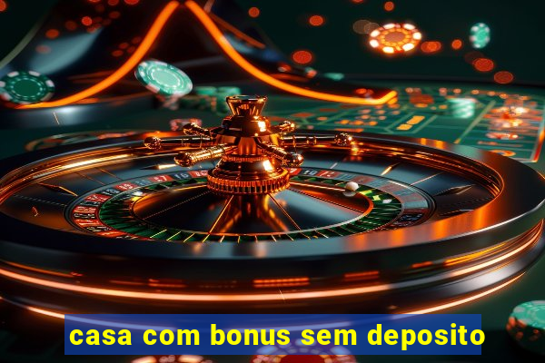 casa com bonus sem deposito