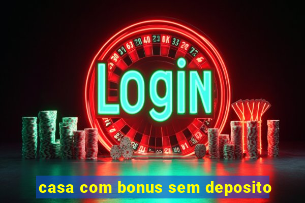 casa com bonus sem deposito