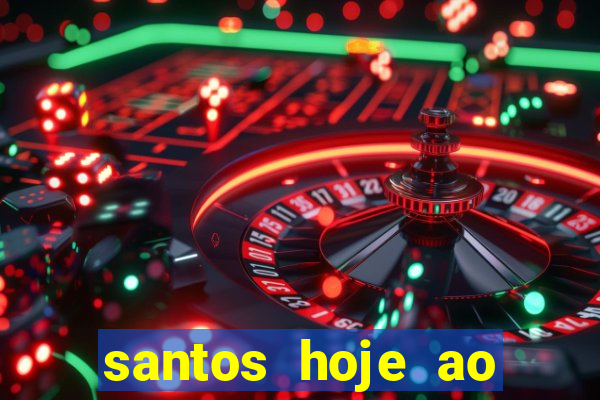 santos hoje ao vivo onde assistir