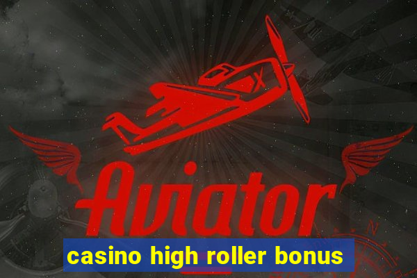 casino high roller bonus