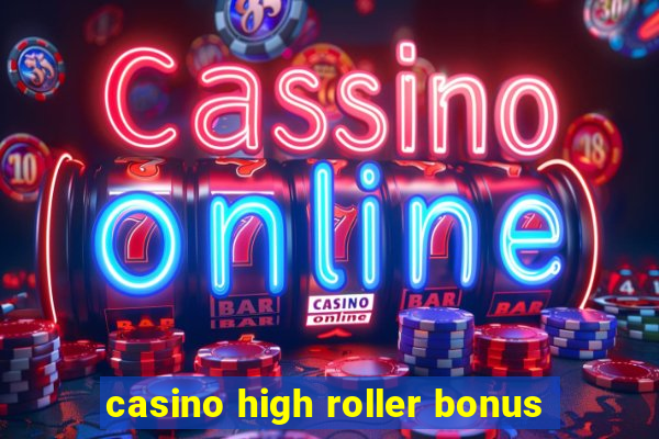 casino high roller bonus