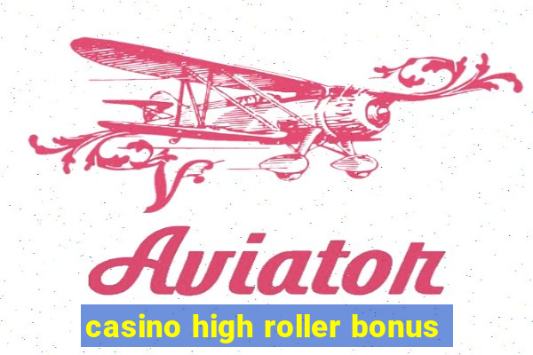 casino high roller bonus