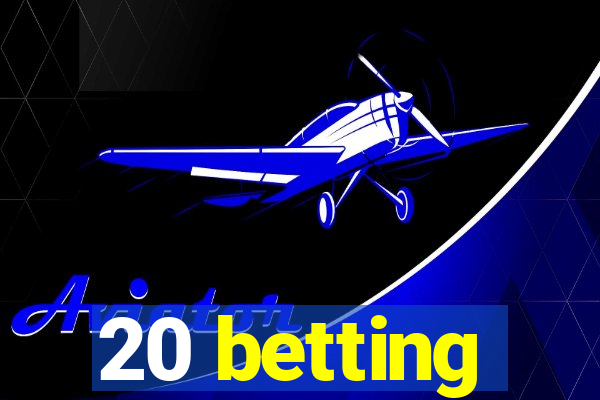 20 betting