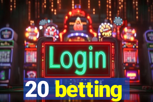 20 betting