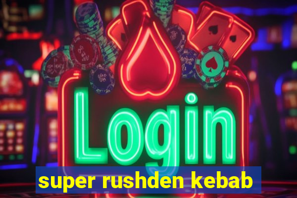 super rushden kebab