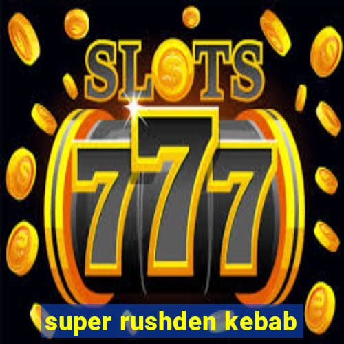 super rushden kebab