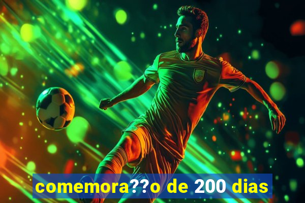 comemora??o de 200 dias