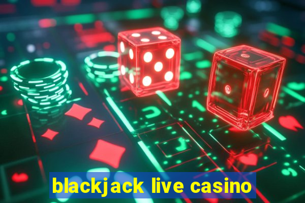 blackjack live casino