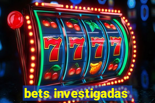 bets investigadas