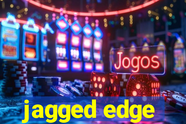 jagged edge