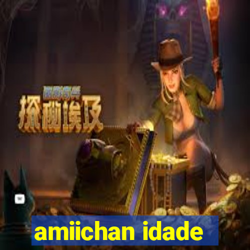 amiichan idade