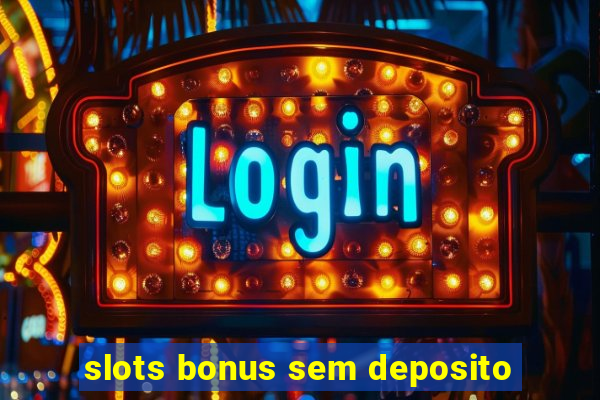 slots bonus sem deposito