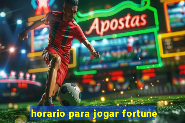 horario para jogar fortune