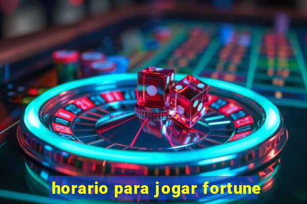 horario para jogar fortune