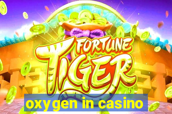 oxygen in casino