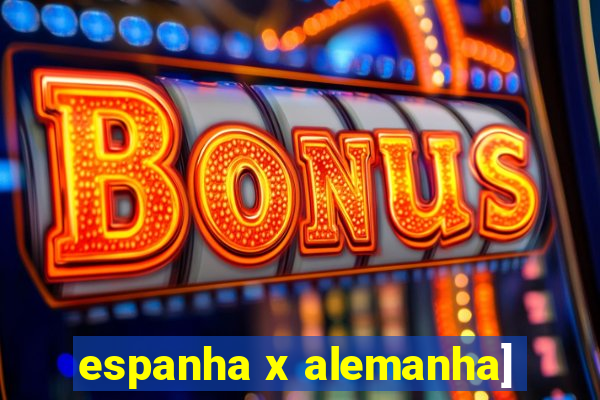 espanha x alemanha]