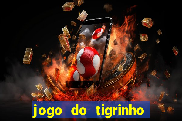 jogo do tigrinho da dinheiro mesmo