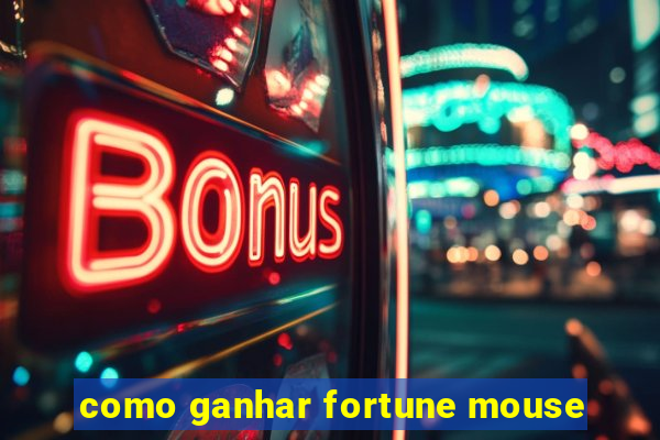 como ganhar fortune mouse