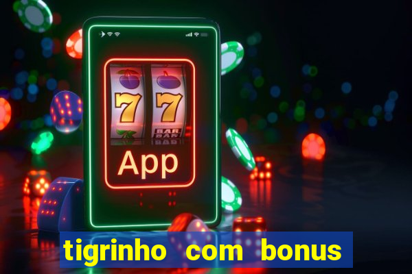 tigrinho com bonus de cadastro