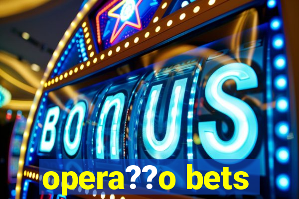 opera??o bets