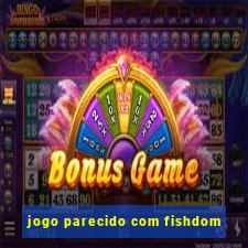 jogo parecido com fishdom