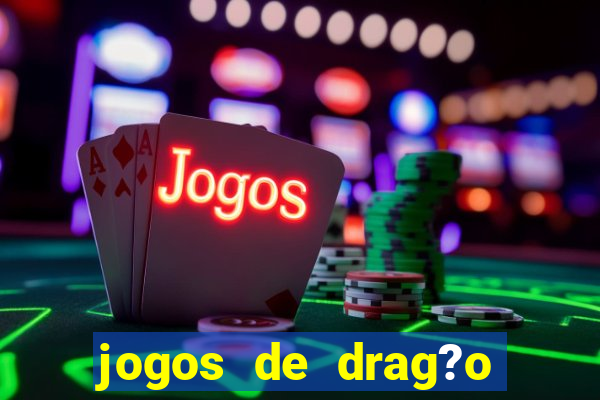 jogos de drag?o para celular