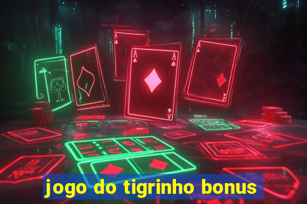 jogo do tigrinho bonus