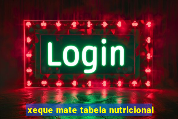 xeque mate tabela nutricional