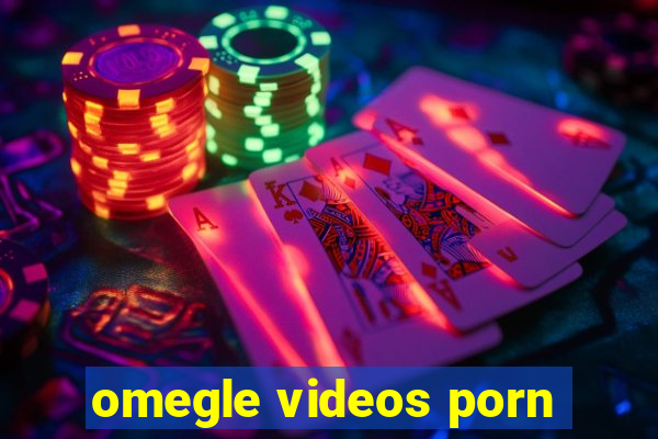 omegle videos porn