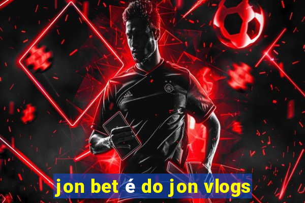 jon bet é do jon vlogs