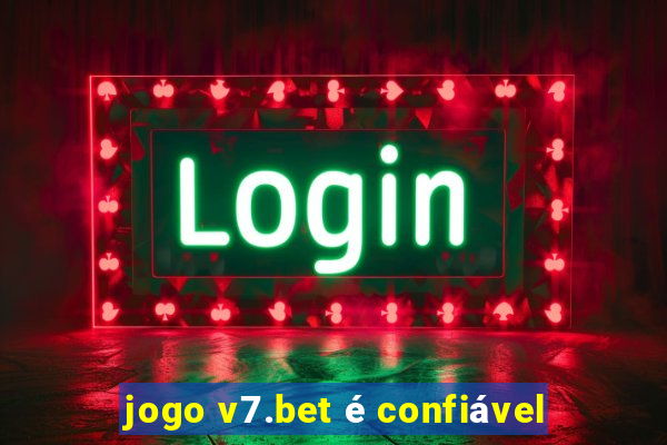 jogo v7.bet é confiável