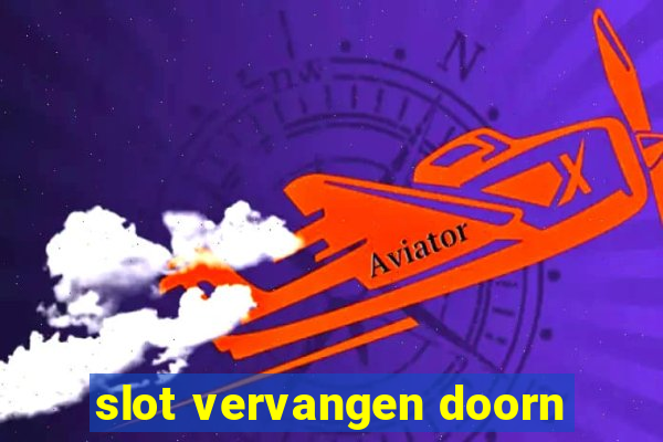 slot vervangen doorn