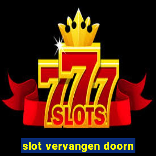 slot vervangen doorn