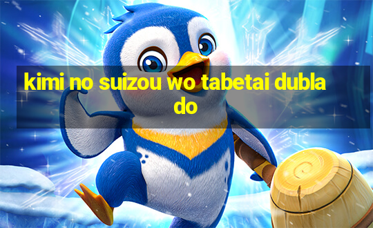 kimi no suizou wo tabetai dublado