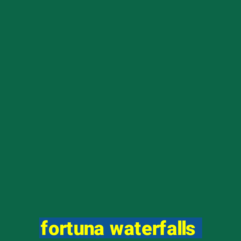 fortuna waterfalls