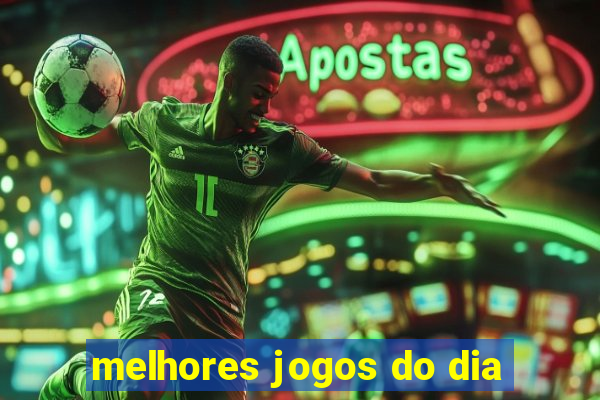 melhores jogos do dia