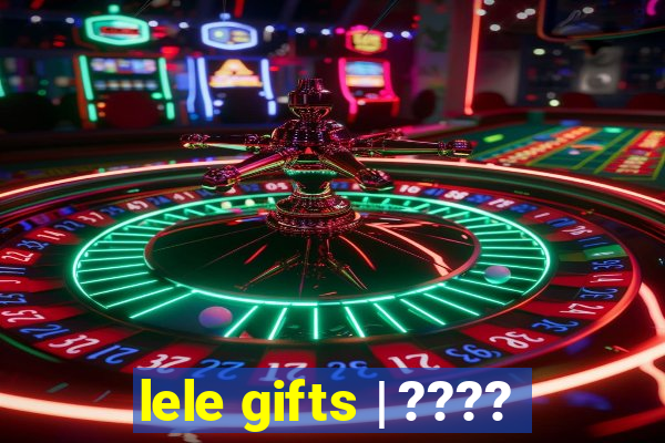 lele gifts | ????