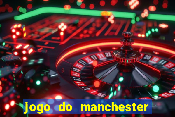 jogo do manchester united ao vivo