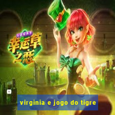 virginia e jogo do tigre