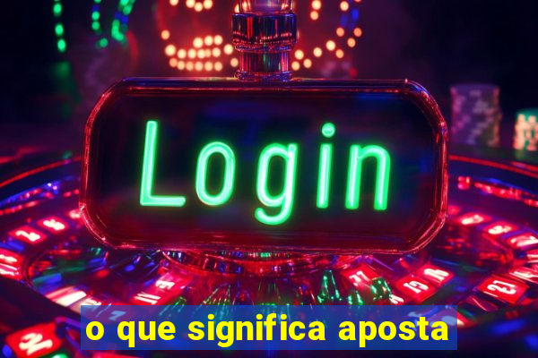 o que significa aposta