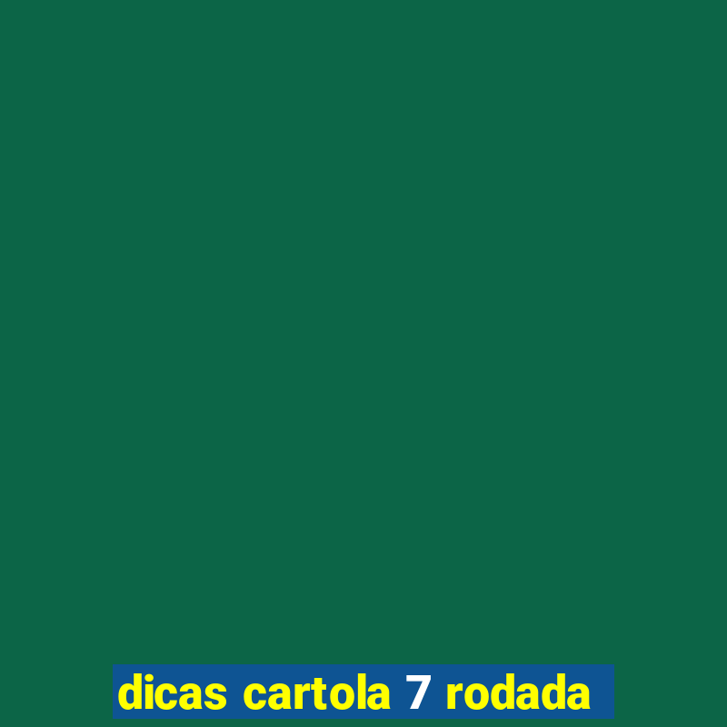 dicas cartola 7 rodada