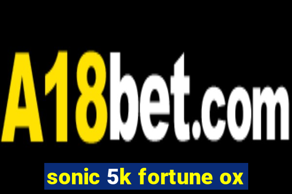 sonic 5k fortune ox