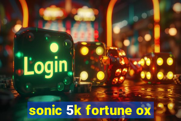 sonic 5k fortune ox