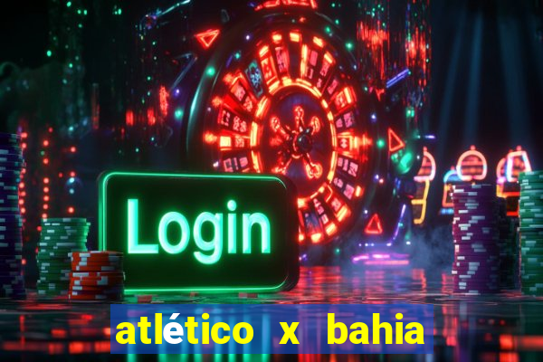 atlético x bahia ao vivo