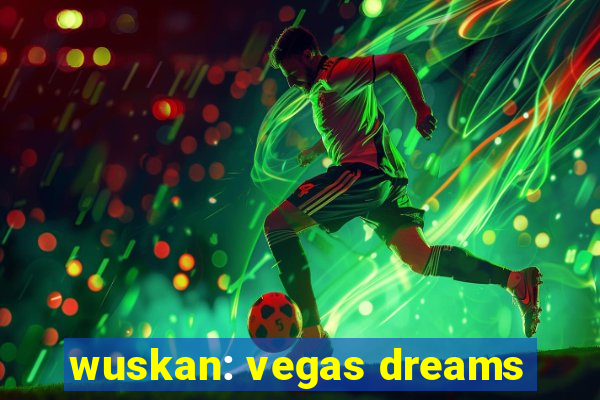 wuskan: vegas dreams