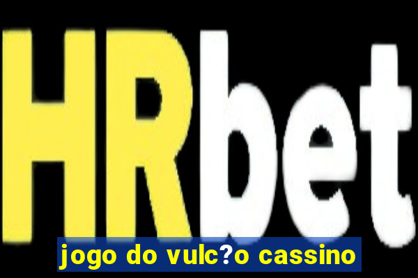 jogo do vulc?o cassino