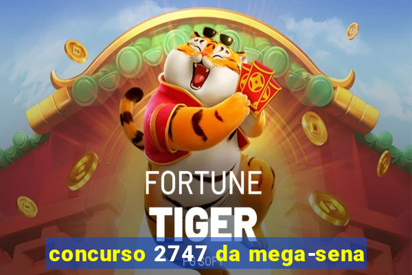 concurso 2747 da mega-sena