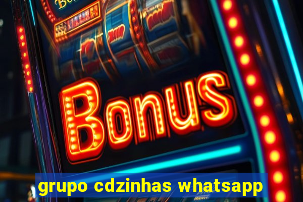 grupo cdzinhas whatsapp