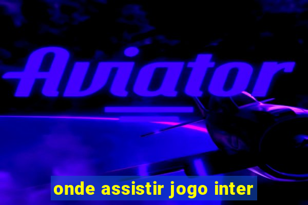 onde assistir jogo inter