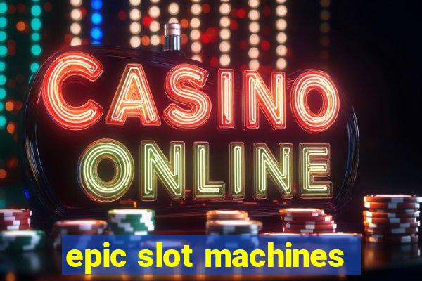 epic slot machines